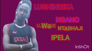 LUSHINDIKA NGANO ujumbe wa NTABHAJI IPELA ft ndama songi
