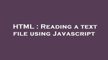 HTML : Reading a text file using Javascript