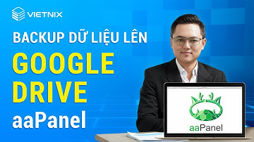 Hướng Dẫn Backup Dữ Liệu Website Lên Google Drive Trên aaPanel