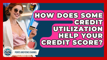 How Does Some Credit Utilization Help Your Credit Score? - Points and Perks Channel