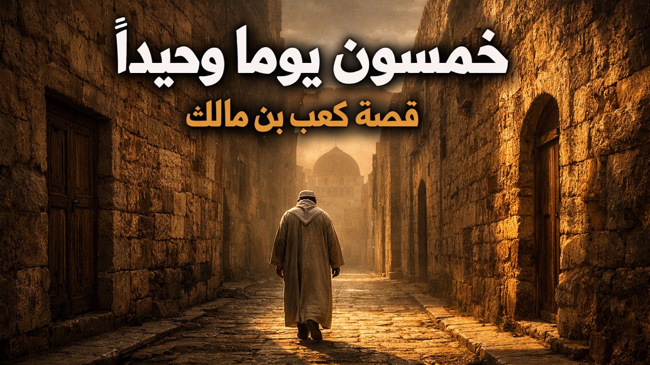 خمسون يوماً وحيداً | قصة كعب بن مالك والتوبة التي نزل بها القرآن