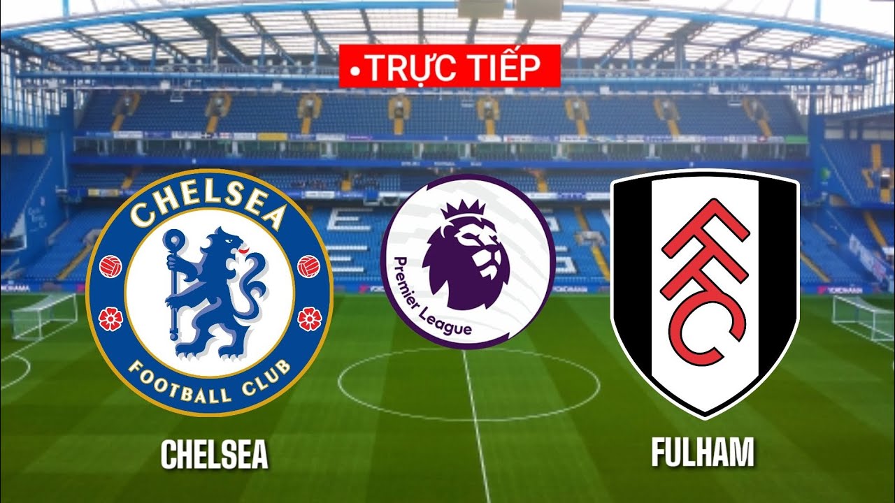 ???? [Trực Tiếp] Chelsea vs Fulham premier league... - youtube