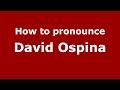 How to pronounce David Ospina (Colombian Spanish/Colombia)  - PronounceNames.com