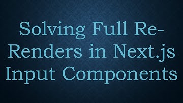Solving Full Re-Renders in Next.js Input Components
