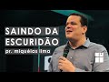 Saindo da escuridão | Pr. Miquéias Lima