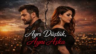 Ayrı Düştük Aynı Aşka - Unutulamayan Sevdanın Şarkısı