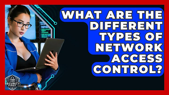 What Are The Different Types Of Network Access Control? - SecurityFirstCorp.com
