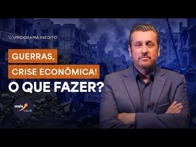 GUERRAS, CRISE ECONÔMICA! O QUE FAZER? | MAIS VALOR