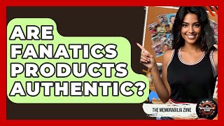Are Fanatics Products Authentic? - The Memorabilia Zone