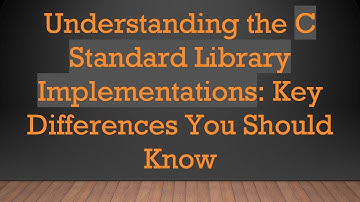 Understanding the C Standard Library Implementations: Key Differences You Should Know