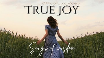 Songs Of Wisdom - True Joy | Official Lyric Video