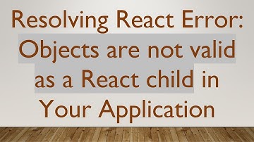 Resolving React Error: Objects are not valid as a React child in Your Application