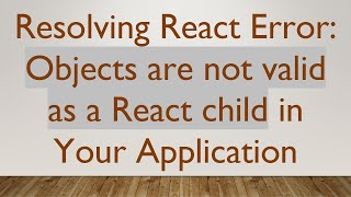 Resolving React Error: Objects are not valid as a React child in Your Application
