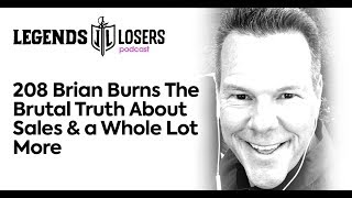 208 Brian Burns The Brutal Truth About Sales and A Whole Lot More  | Legends & Losers Podcast