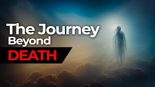 The Journey Beyond Death