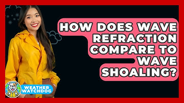 How Does Wave Refraction Compare To Wave Shoaling? - Weather Watchdog