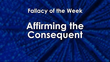 Affirming the Consequent (Fallacy of the Week)