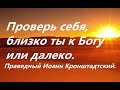 Проверь себя, близко ты к Богу или далеко от него. Праведный Иоанн Кронштадтский.