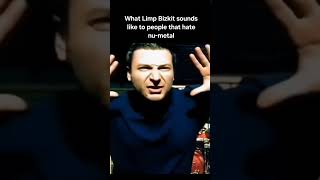 What Limp Bizkit Sounds Like To People That Hate Nu-Metal