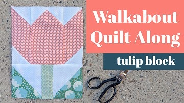 Walkabout QAL / Tulip Block (Beginner Quilt Series)