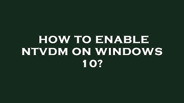 How to enable ntvdm on windows 10?