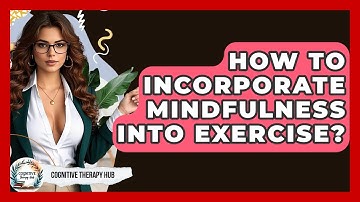 How To Incorporate Mindfulness Into Exercise? - Cognitive Therapy Hub