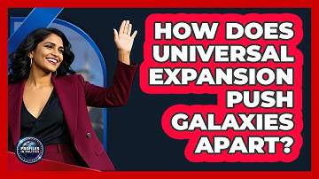 How Does Universal Expansion Push Galaxies Apart? - Profiles in Politics