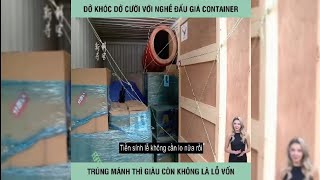 Dở khóc dở cười với nghề đấu giá container trúng mánh thì giàu còn không là lỗ vốn