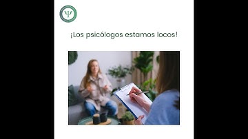 ¡Los Psicólogos están locos!