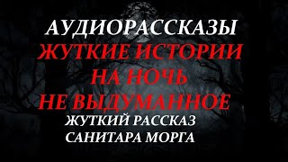 ЖУТКИЕ ИСТОРИИ НА НОЧЬ-ЖУТКИЙ РАССКАЗ САНИТАРА МОРГА