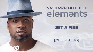 Video thumbnail of "VaShawn Mitchell - Set a Fire (Official Audio)"