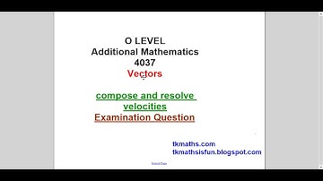 TKMaths O Level Add Maths Vector   compose and resolve velocities  Examination Question video 4