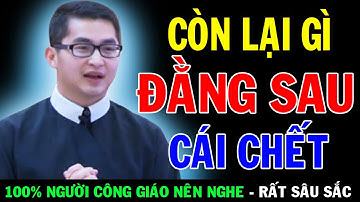 CÒN LẠI GÌ ĐẰNG SAU CÁI CHẾT - Bài Giảng Ý Nghĩa Của Lm Giuse Nguyễn Minh Quang | Lời Chúa Mỗi Ngày