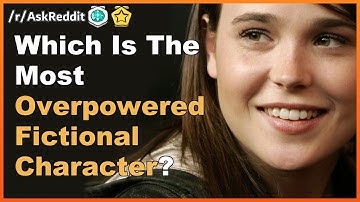 Which Is The Most Overpowered Fictional Character? Reddit Stories [askreddit]