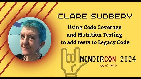 MenderCon 2024 - Clare Sudbery on Code Coverage and Mutation Testing to Add Tests to Legacy Code