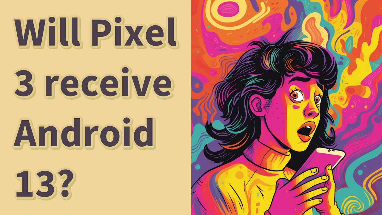 Will Pixel 3 receive Android 13?