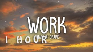 [1 HOUR 🕐 ] Rihanna - Work (Lyrics) ft Drake
