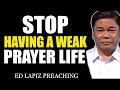 Ed Lapiz Preaching 2024 💝 Stop Having A Weak Prayer Life