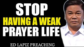 Ed Lapiz Preaching 2024  Stop Having A Weak Prayer Life