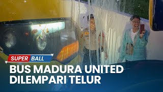 Sebelum Tanding Vs Borneo FC, Bus Madura United Dilempari Telur oleh Oknum Suporter