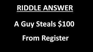 A Guy Steals $100 Riddle Answer [SOLVED]