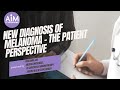 New Diagnosis of Melanoma –The Patient Perspective