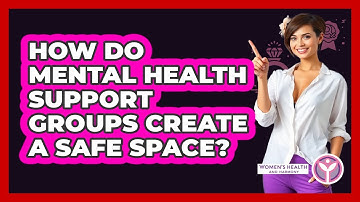 How Do Mental Health Support Groups Create A Safe Space? - Women