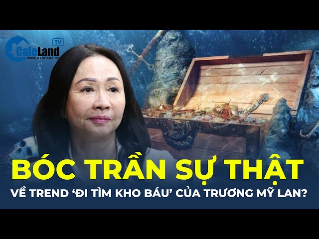 Bóc trần sự thật về trend 'ĐI TÌM KHO BÁU' của bà Trương Mỹ Lan, liệu có thật? | CafeLand class=