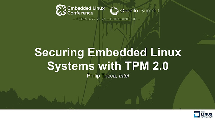 Securing Embedded Linux Systems with TPM 2.0 - Philip Tricca, Intel