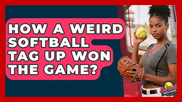 How A Weird Softball Tag Up Won The Game? - Softball Basics and Beyond