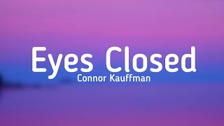 Connor Kauffman - Eyes Closed (lyrics) @Connorkauffmanofficial