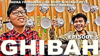GHIBAH Eps. 5 - Indra Frimawan Gak Mirip Bintang Bete, Gosipin Rahmet Ababil