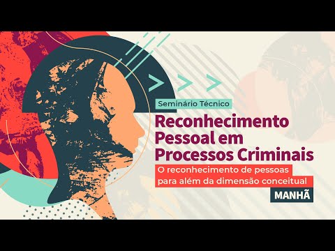 Seminário Técnico sobre Reconhecimento Pessoal em Processos Criminais - Manhã