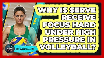 Why Is Serve Receive Focus Hard Under High Pressure In Volleyball? - The Volleyball Hub